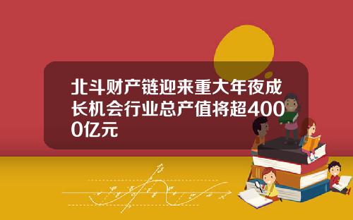 北斗财产链迎来重大年夜成长机会行业总产值将超4000亿元
