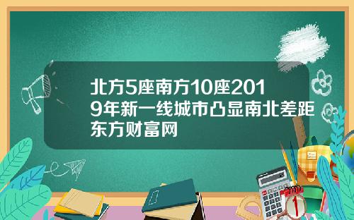 北方5座南方10座2019年新一线城市凸显南北差距东方财富网