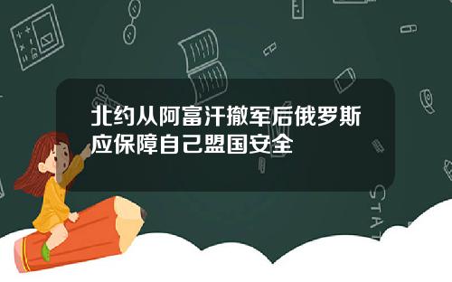 北约从阿富汗撤军后俄罗斯应保障自己盟国安全
