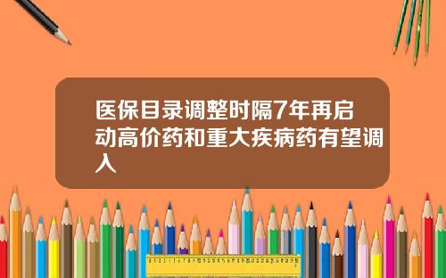 医保目录调整时隔7年再启动高价药和重大疾病药有望调入