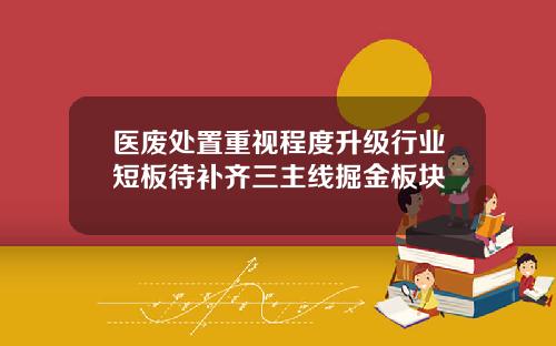 医废处置重视程度升级行业短板待补齐三主线掘金板块