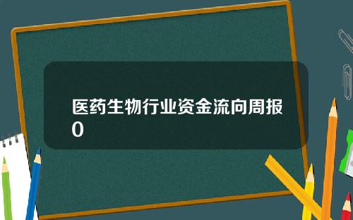 医药生物行业资金流向周报0