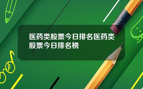 医药类股票今日排名医药类股票今日排名榜