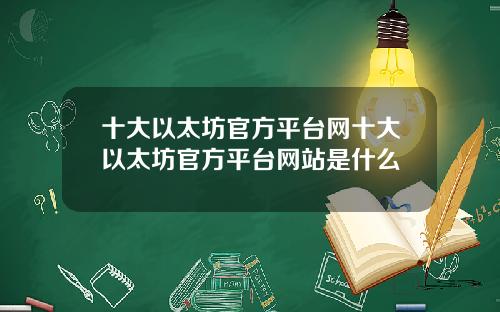十大以太坊官方平台网十大以太坊官方平台网站是什么