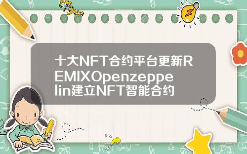 十大NFT合约平台更新REMIXOpenzeppelin建立NFT智能合约