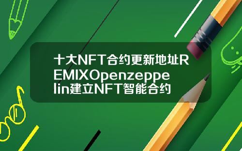 十大NFT合约更新地址REMIXOpenzeppelin建立NFT智能合约