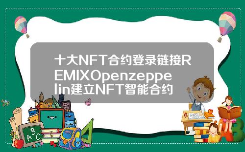 十大NFT合约登录链接REMIXOpenzeppelin建立NFT智能合约