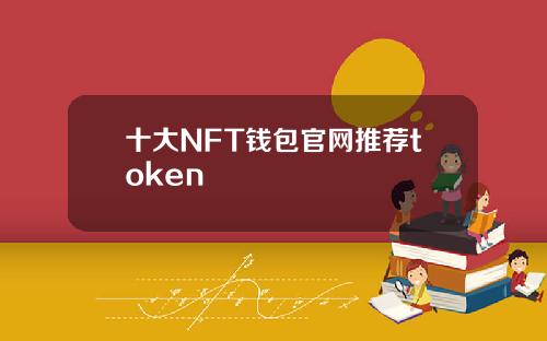 十大NFT钱包官网推荐token