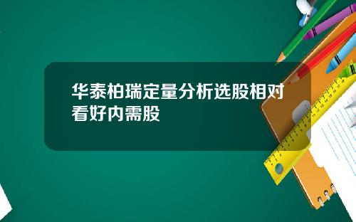 华泰柏瑞定量分析选股相对看好内需股