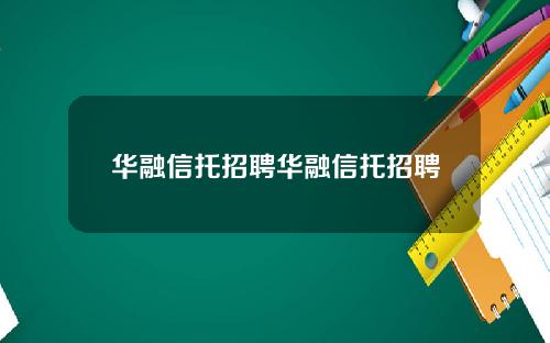 华融信托招聘华融信托招聘