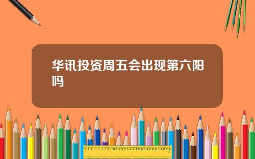 华讯投资周五会出现第六阳吗