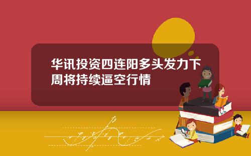 华讯投资四连阳多头发力下周将持续逼空行情