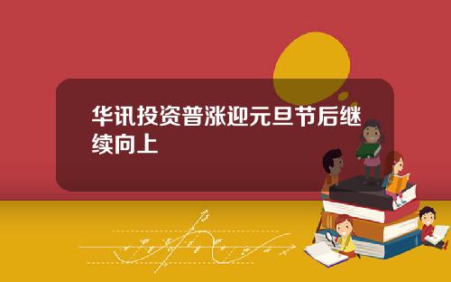 华讯投资普涨迎元旦节后继续向上