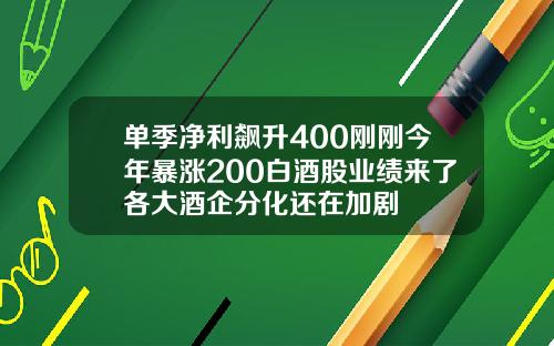 单季净利飙升400刚刚今年暴涨200白酒股业绩来了各大酒企分化还在加剧