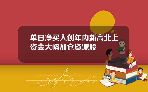 单日净买入创年内新高北上资金大幅加仓资源股