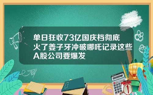 单日狂收73亿国庆档彻底火了姜子牙冲破哪吒记录这些A股公司要爆发