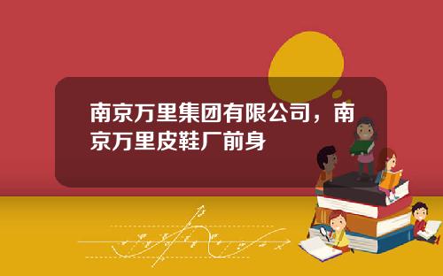 南京万里集团有限公司，南京万里皮鞋厂前身