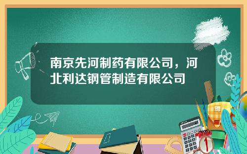 南京先河制药有限公司，河北利达钢管制造有限公司