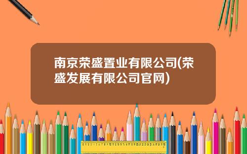 南京荣盛置业有限公司(荣盛发展有限公司官网)