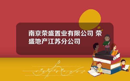 南京荣盛置业有限公司 荣盛地产江苏分公司