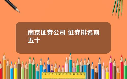 南京证券公司 证券排名前五十