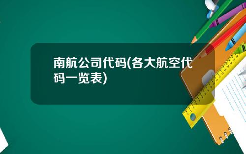 南航公司代码(各大航空代码一览表)