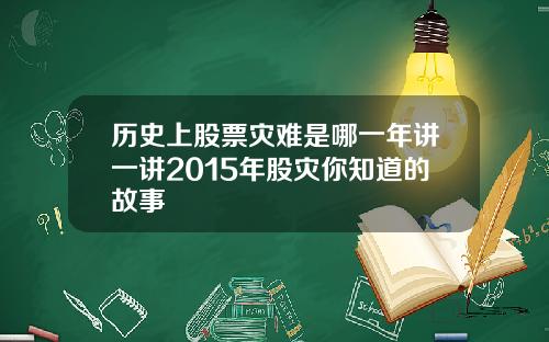 历史上股票灾难是哪一年讲一讲2015年股灾你知道的故事