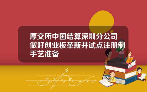 厚交所中国结算深圳分公司做好创业板革新并试点注册制手艺准备