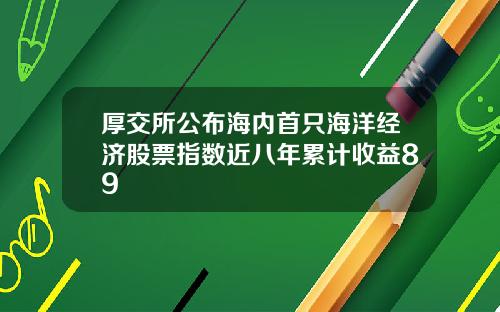 厚交所公布海内首只海洋经济股票指数近八年累计收益89