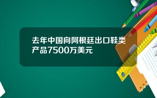 去年中国向阿根廷出口鞋类产品7500万美元
