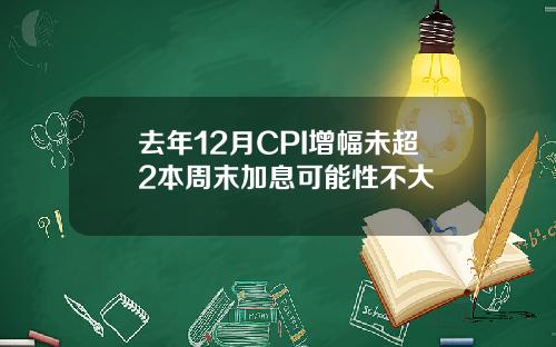 去年12月CPI增幅未超2本周末加息可能性不大