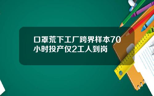口罩荒下工厂跨界样本70小时投产仅2工人到岗