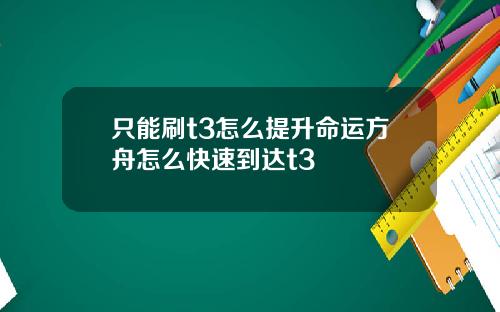 只能刷t3怎么提升命运方舟怎么快速到达t3