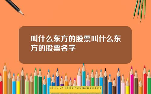 叫什么东方的股票叫什么东方的股票名字