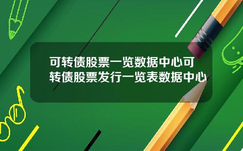 可转债股票一览数据中心可转债股票发行一览表数据中心