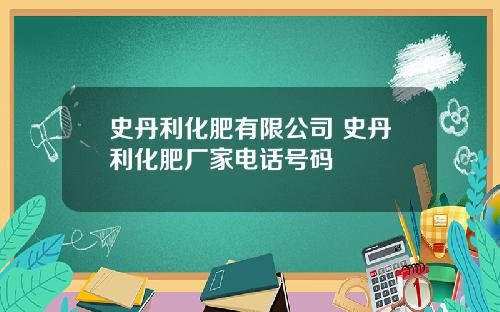 史丹利化肥有限公司 史丹利化肥厂家电话号码
