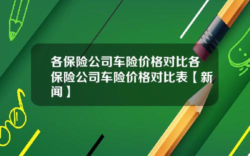 各保险公司车险价格对比各保险公司车险价格对比表【新闻】