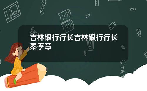 吉林银行行长吉林银行行长秦季章