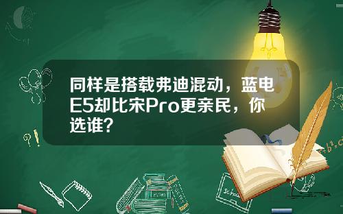 同样是搭载弗迪混动，蓝电E5却比宋Pro更亲民，你选谁？