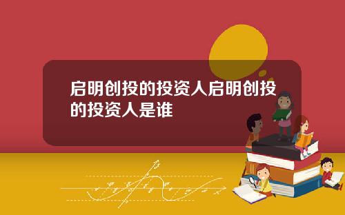 启明创投的投资人启明创投的投资人是谁