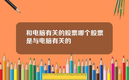 和电脑有关的股票哪个股票是与电脑有关的
