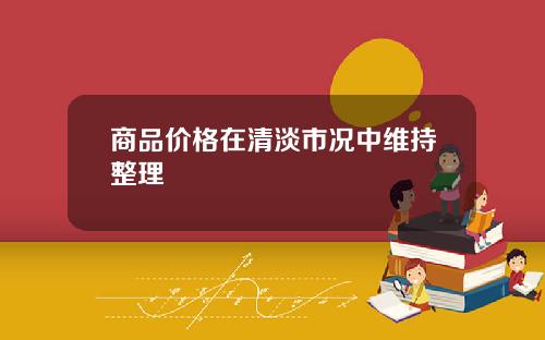 商品价格在清淡市况中维持整理