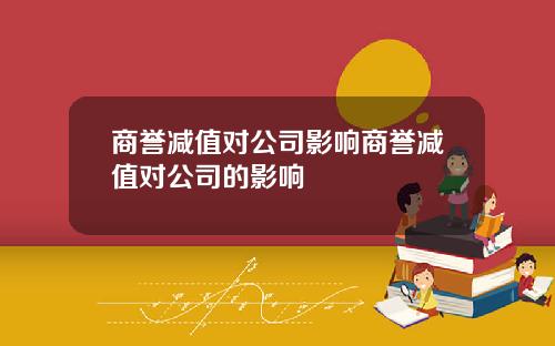 商誉减值对公司影响商誉减值对公司的影响