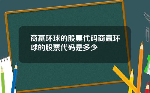 商赢环球的股票代码商赢环球的股票代码是多少