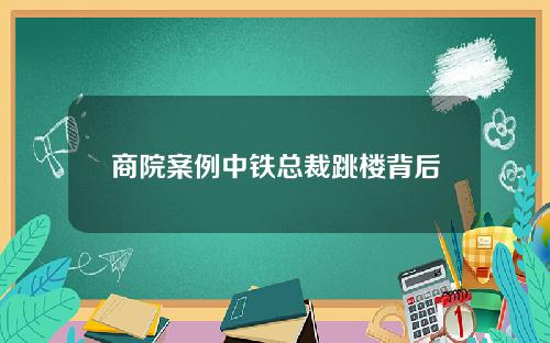 商院案例中铁总裁跳楼背后