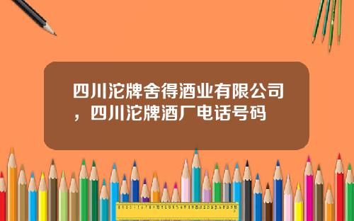 四川沱牌舍得酒业有限公司，四川沱牌酒厂电话号码