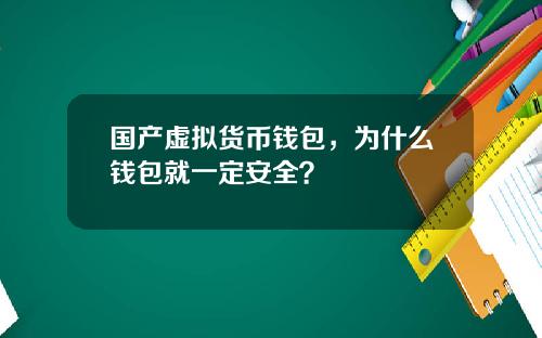 国产虚拟货币钱包，为什么钱包就一定安全？