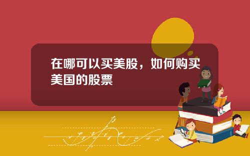 在哪可以买美股，如何购买美国的股票