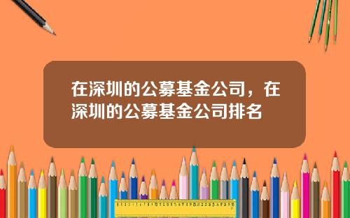 在深圳的公募基金公司，在深圳的公募基金公司排名