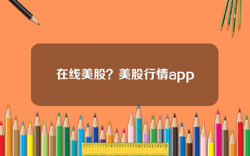 在线美股？美股行情app